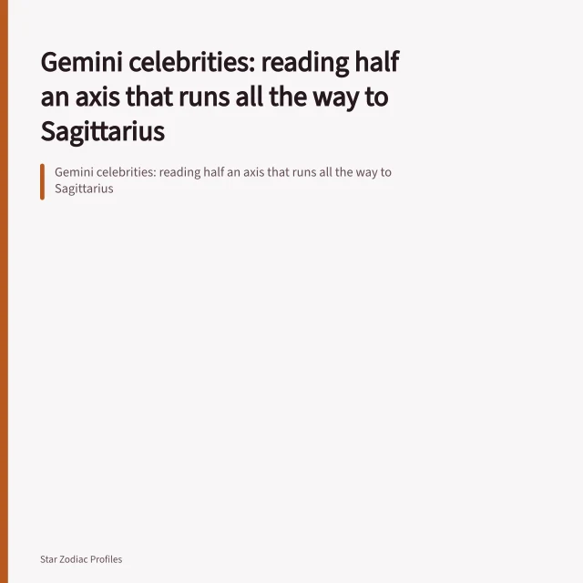 Gemini celebrities: reading half an axis that runs all the way to Sagittarius. Gemini celebrities: reading half an axis that runs all the way to Sagittarius
